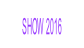 SHOW 2016.