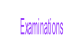 Examinations.